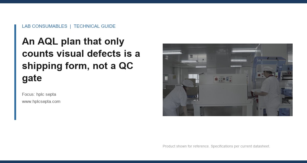 An AQL plan that only counts visual defects is a shipping form, not a QC gate